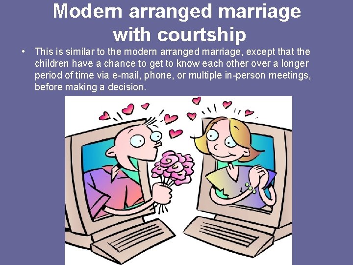 Modern arranged marriage with courtship • This is similar to the modern arranged marriage,