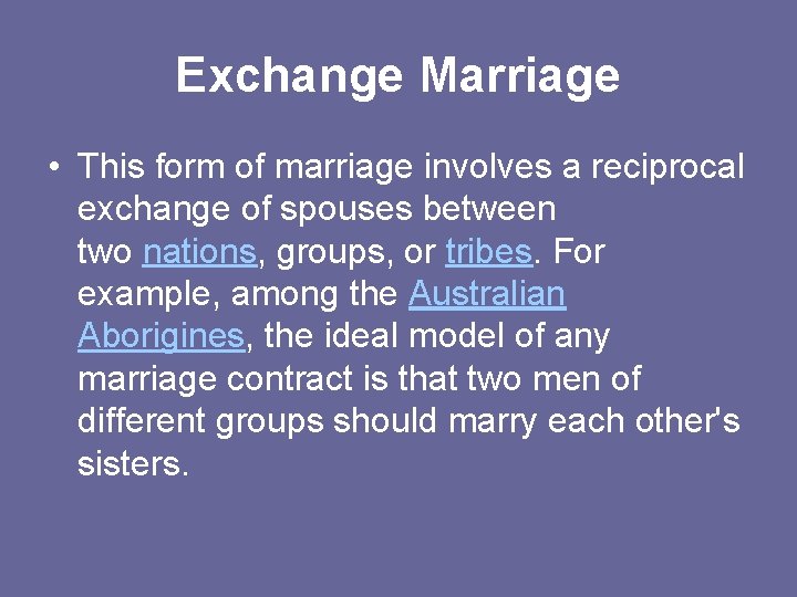 Exchange Marriage • This form of marriage involves a reciprocal exchange of spouses between