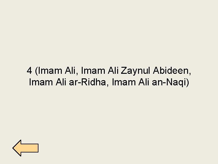 4 (Imam Ali, Imam Ali Zaynul Abideen, Imam Ali ar-Ridha, Imam Ali an-Naqi) 