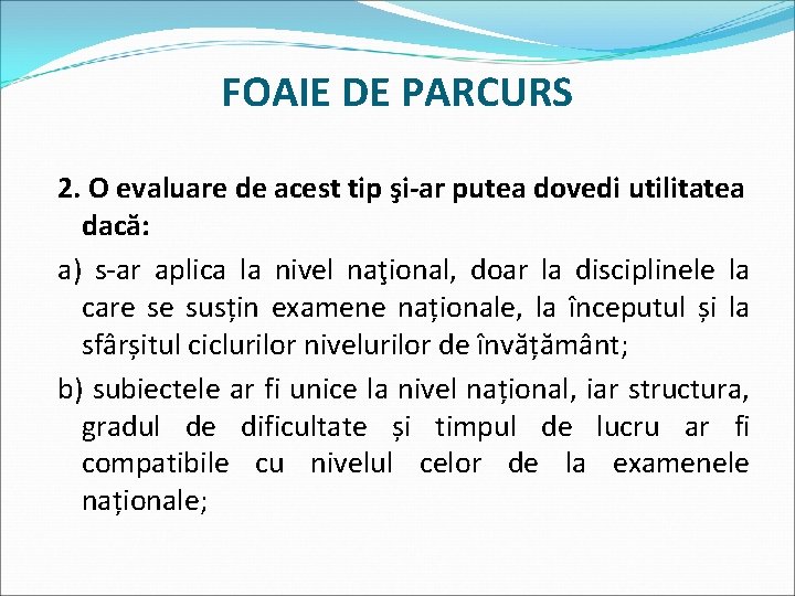 FOAIE DE PARCURS 2. O evaluare de acest tip şi-ar putea dovedi utilitatea dacă: