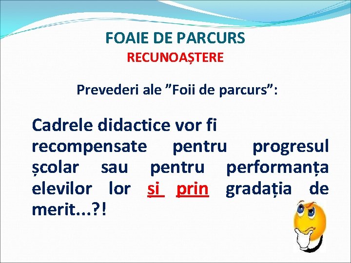 FOAIE DE PARCURS RECUNOAȘTERE Prevederi ale ”Foii de parcurs”: Cadrele didactice vor fi recompensate