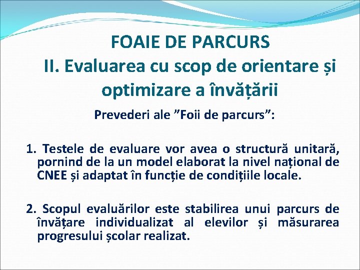 FOAIE DE PARCURS II. Evaluarea cu scop de orientare și optimizare a învățării Prevederi