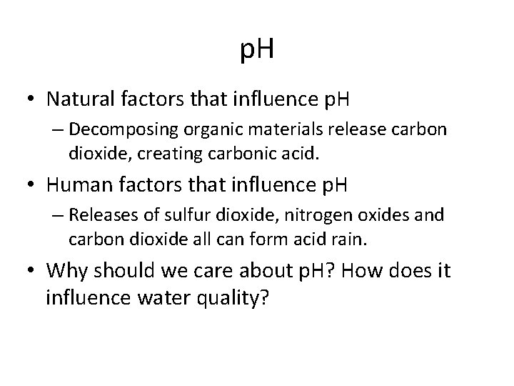 p. H • Natural factors that influence p. H – Decomposing organic materials release