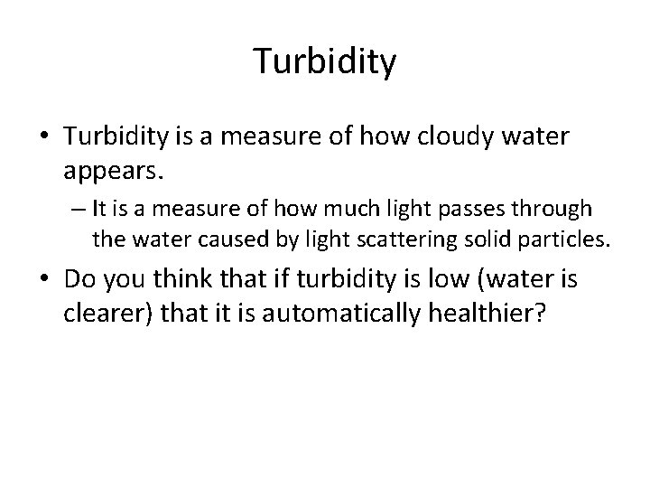 Turbidity • Turbidity is a measure of how cloudy water appears. – It is