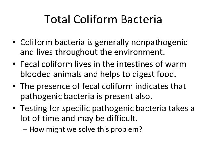 Total Coliform Bacteria • Coliform bacteria is generally nonpathogenic and lives throughout the environment.