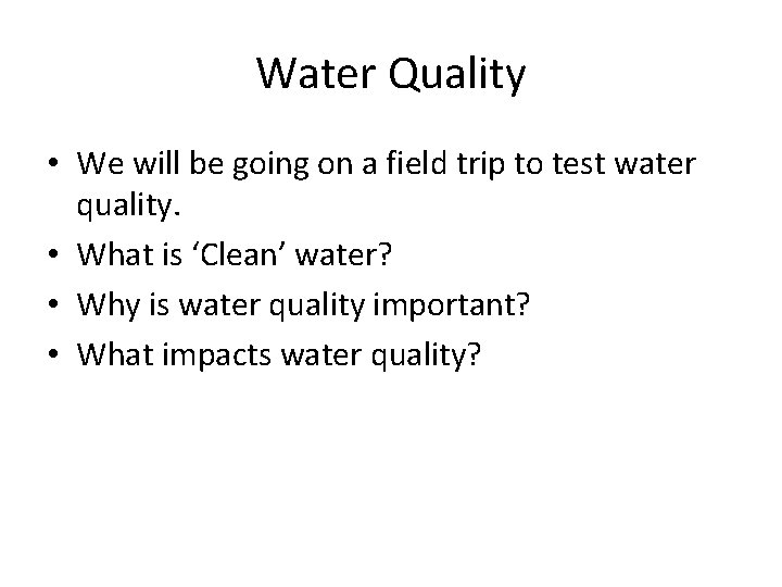 Water Quality • We will be going on a field trip to test water