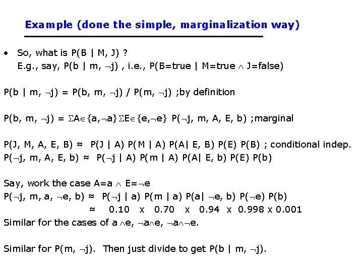 Example (done the simple, marginalization way) • So, what is P(B | M, J) Example (done the simple, marginalization way) • So, what is P(B | M, J)