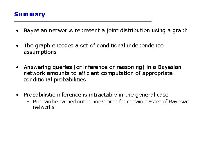 Summary • Bayesian networks represent a joint distribution using a graph • The graph Summary • Bayesian networks represent a joint distribution using a graph • The graph