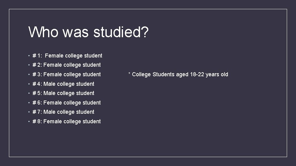 Who was studied? • # 1: Female college student • # 2: Female college