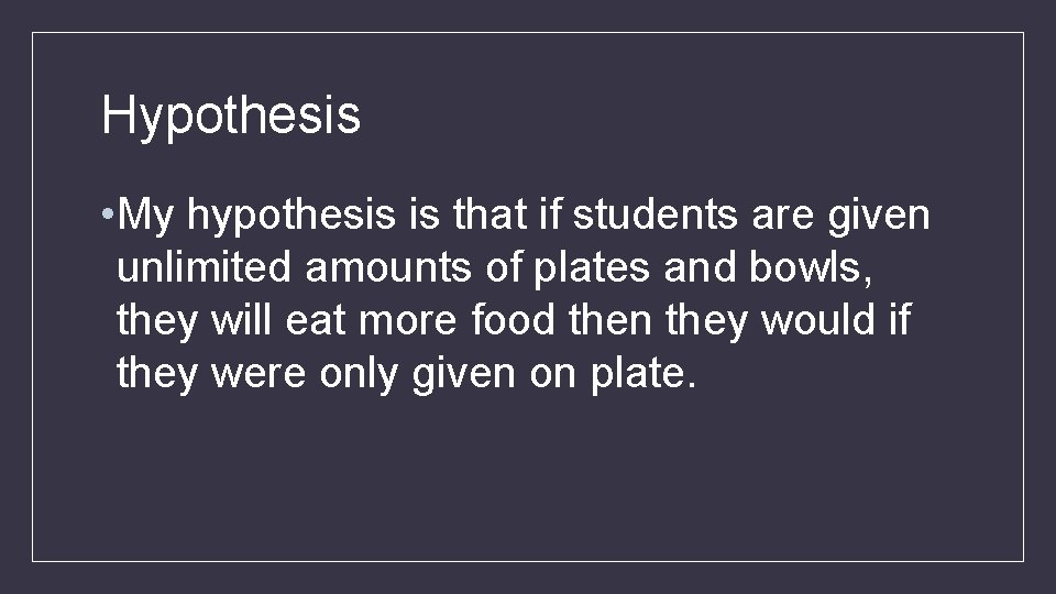 Hypothesis • My hypothesis is that if students are given unlimited amounts of plates