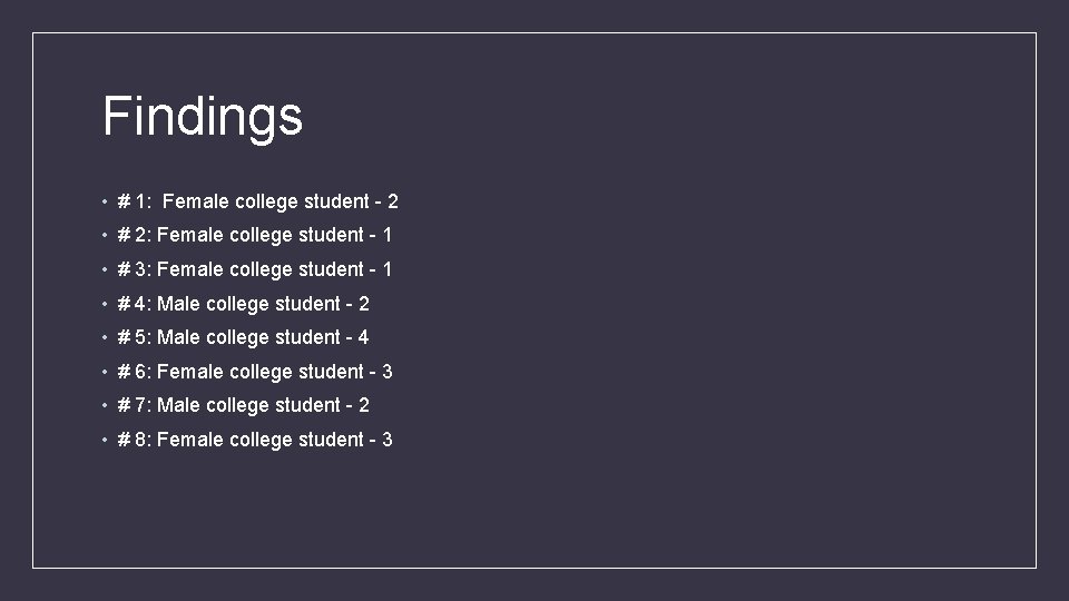 Findings • # 1: Female college student - 2 • # 2: Female college