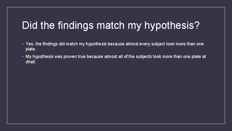Did the findings match my hypothesis? • Yes, the findings did match my hypothesis