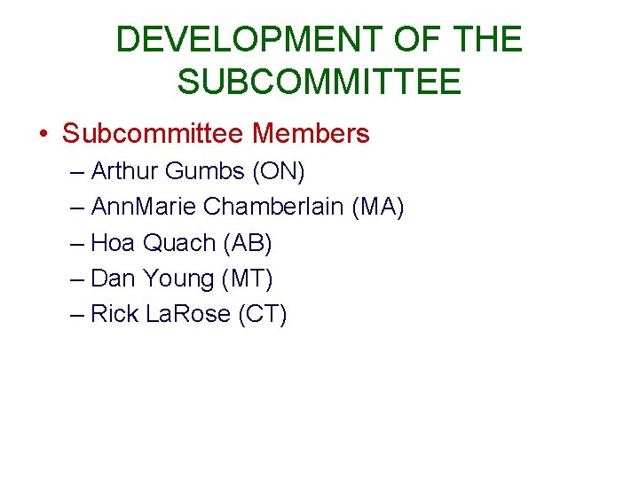 DEVELOPMENT OF THE SUBCOMMITTEE • Subcommittee Members – Arthur Gumbs (ON) – Ann. Marie