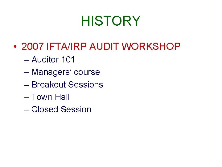 HISTORY • 2007 IFTA/IRP AUDIT WORKSHOP – Auditor 101 – Managers’ course – Breakout