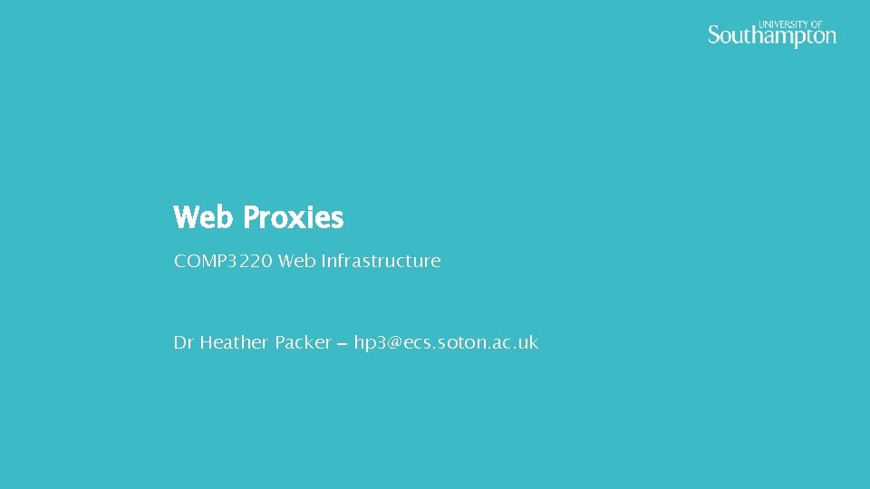 Web Proxies COMP 3220 Web Infrastructure Dr Heather Packer – hp 3@ecs. soton. ac.