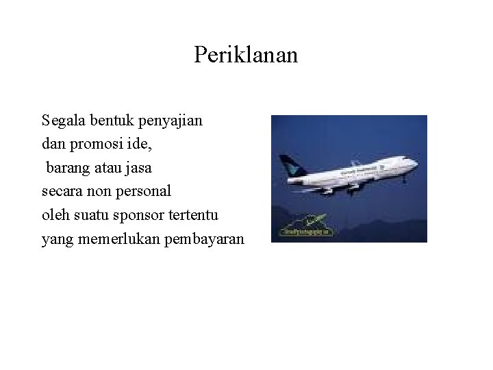 Periklanan Segala bentuk penyajian dan promosi ide, barang atau jasa secara non personal oleh