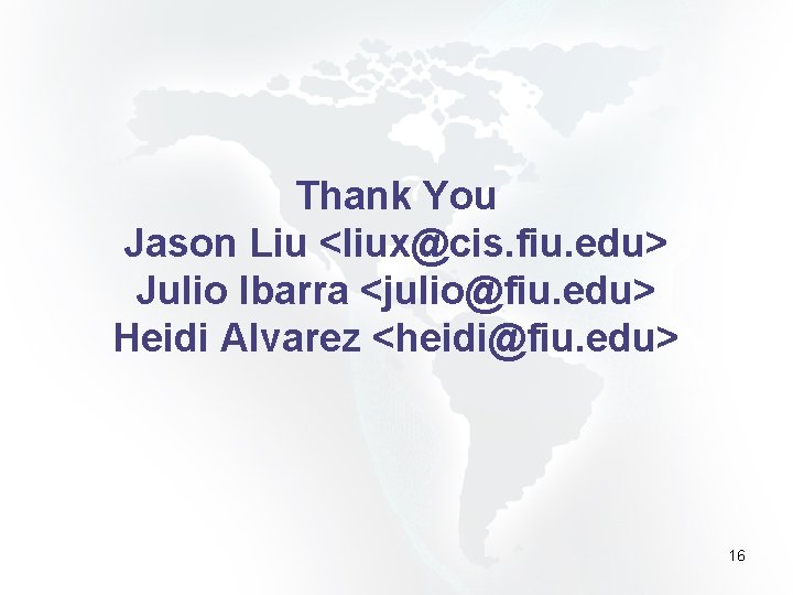 Thank You Jason Liu <liux@cis. fiu. edu> Julio Ibarra <julio@fiu. edu> Heidi Alvarez <heidi@fiu.