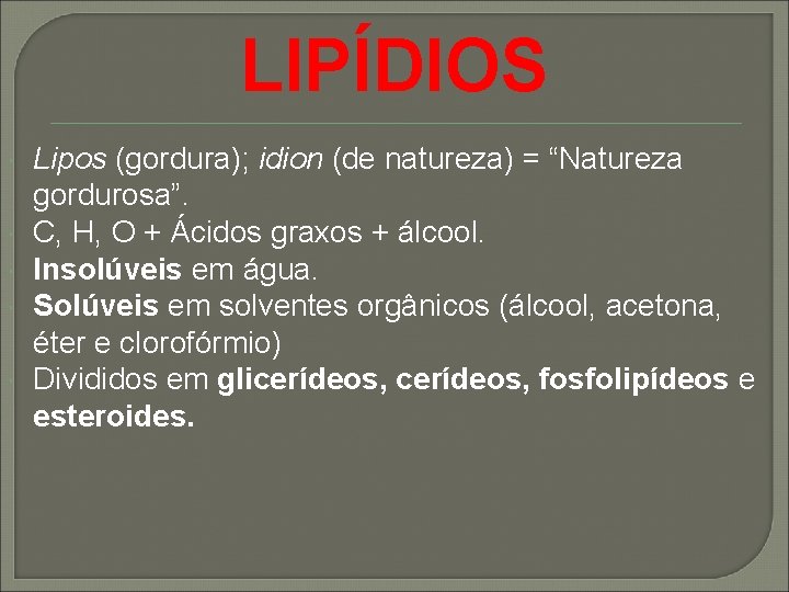 LIPÍDIOS Lipos (gordura); idion (de natureza) = “Natureza gordurosa”. C, H, O + Ácidos