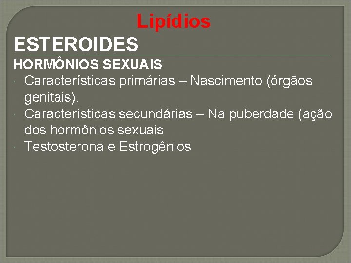 Lipídios ESTEROIDES HORMÔNIOS SEXUAIS Características primárias – Nascimento (órgãos genitais). Características secundárias – Na