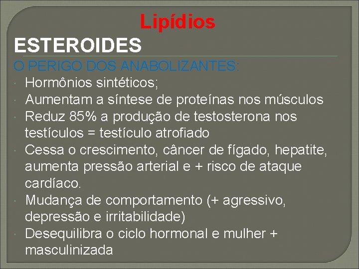 Lipídios ESTEROIDES O PERIGO DOS ANABOLIZANTES: Hormônios sintéticos; Aumentam a síntese de proteínas nos