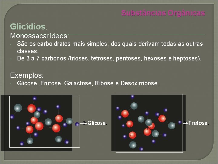 Substâncias Orgânicas Glicídios. Monossacarídeos: São os carboidratos mais simples, dos quais derivam todas as