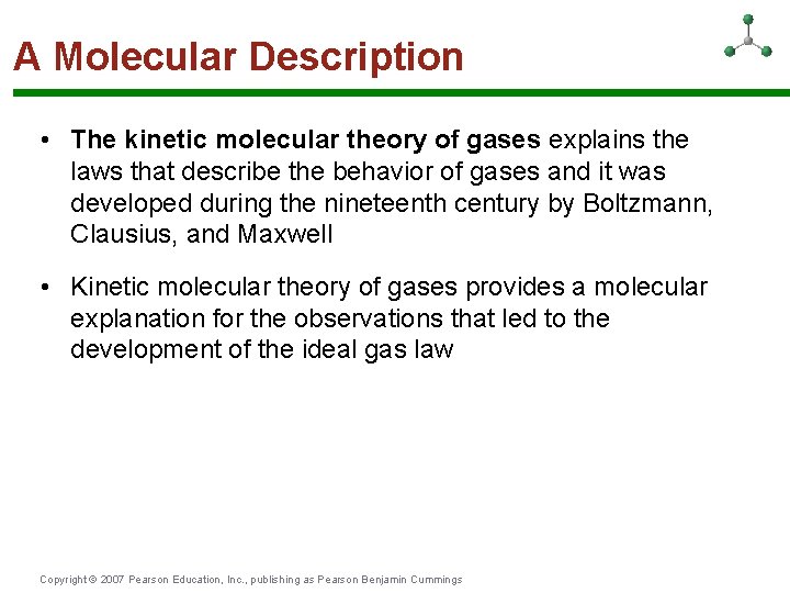 A Molecular Description • The kinetic molecular theory of gases explains the laws that