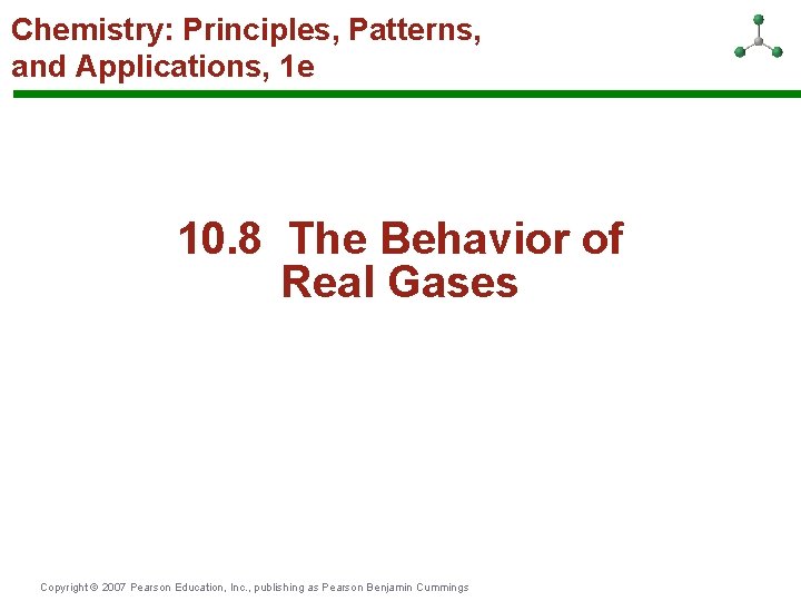 Chemistry: Principles, Patterns, and Applications, 1 e 10. 8 The Behavior of Real Gases