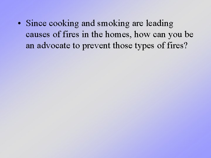  • Since cooking and smoking are leading causes of fires in the homes,