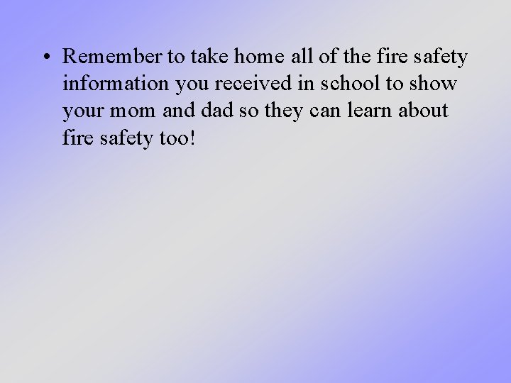  • Remember to take home all of the fire safety information you received