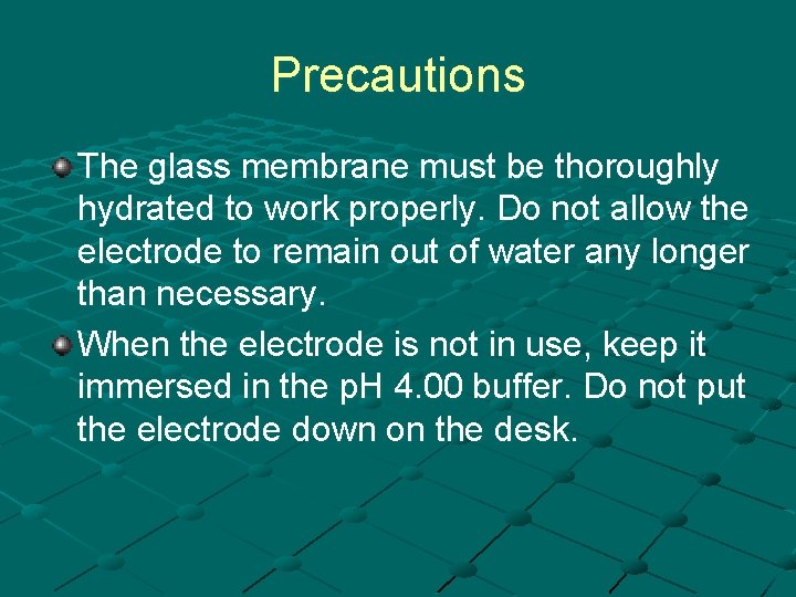 Precautions The glass membrane must be thoroughly hydrated to work properly. Do not allow