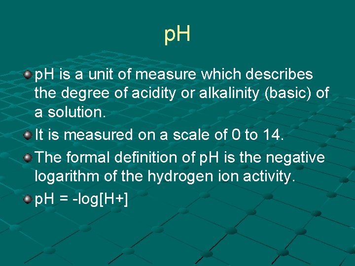 p. H is a unit of measure which describes the degree of acidity or