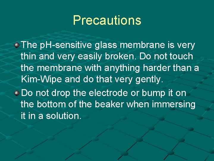 Precautions The p. H-sensitive glass membrane is very thin and very easily broken. Do