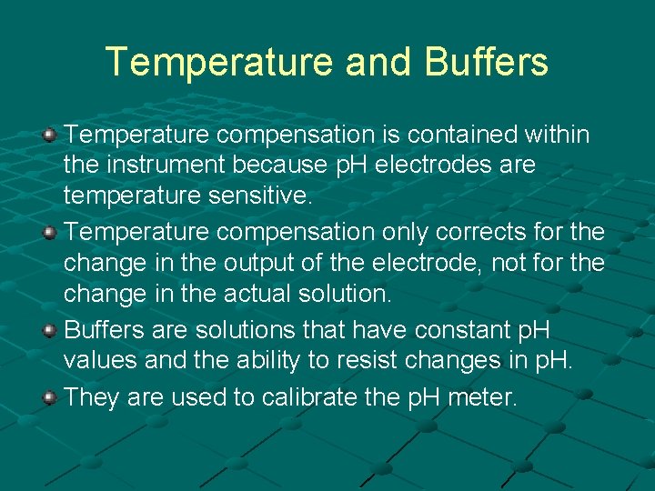 Temperature and Buffers Temperature compensation is contained within the instrument because p. H electrodes