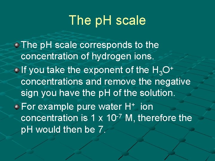 The p. H scale corresponds to the concentration of hydrogen ions. If you take