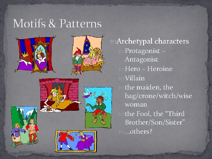 Motifs & Patterns Archetypal characters Protagonist – Antagonist Hero – Heroine Villain the maiden,