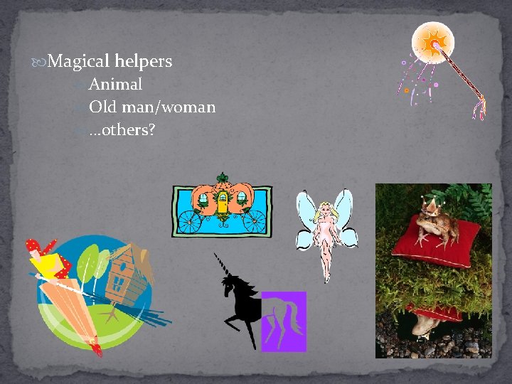  Magical helpers Animal Old man/woman …others? 