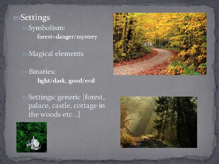  Settings Symbolism: forest=danger/mystery Magical elements Binaries: light/dark, good/evil Settings: generic [forest, palace, castle,