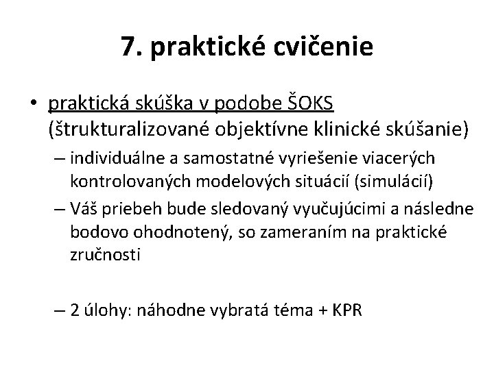 7. praktické cvičenie • praktická skúška v podobe ŠOKS (štrukturalizované objektívne klinické skúšanie) –