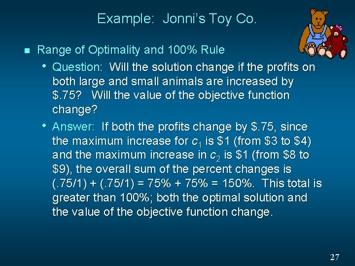 Example: Jonni’s Toy Co. n Range of Optimality and 100% Rule • Question: Will