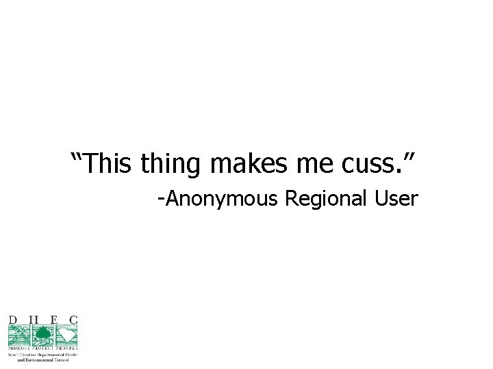 “This thing makes me cuss. ” -Anonymous Regional User 