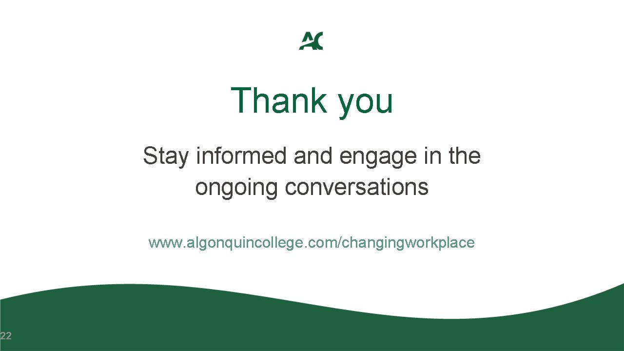 22 Thank you Stay informed and engage in the ongoing conversations www. algonquincollege. com/changingworkplace