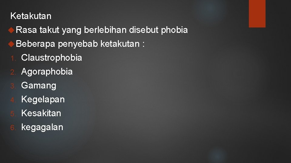 Ketakutan Rasa takut yang berlebihan disebut phobia Beberapa penyebab ketakutan : 1. Claustrophobia 2.