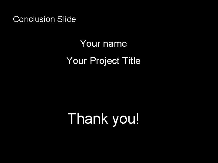 Conclusion Slide Your name Your Project Title Thank you! 