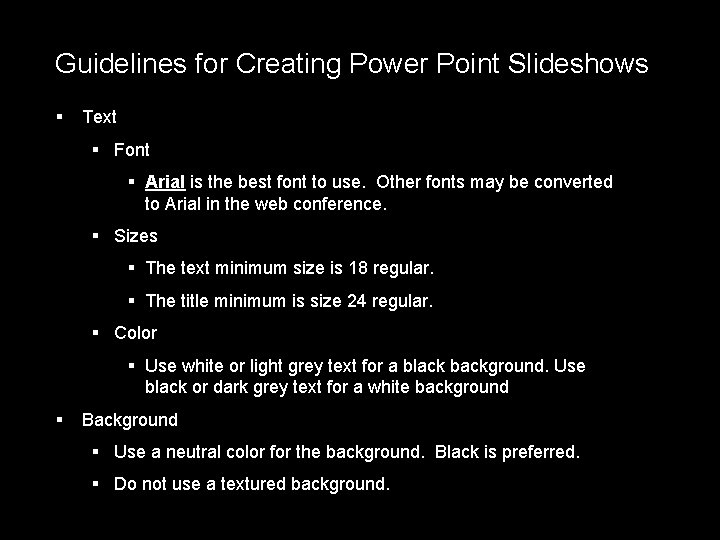 Guidelines for Creating Power Point Slideshows § Text § Font § Arial is the