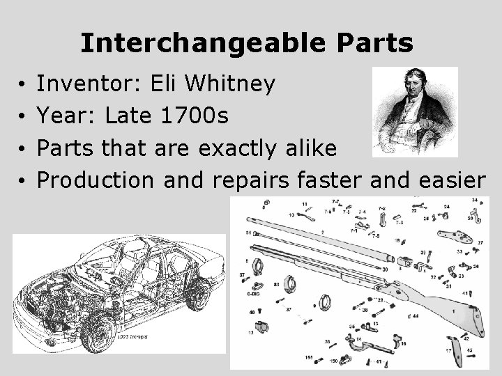 Interchangeable Parts • • Inventor: Eli Whitney Year: Late 1700 s Parts that are