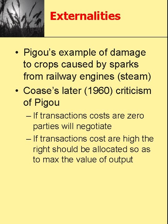 Externalities • Pigou’s example of damage to crops caused by sparks from railway engines