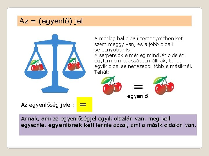 Az = (egyenlő) jel A mérleg bal oldali serpenyőjében két szem meggy van, és