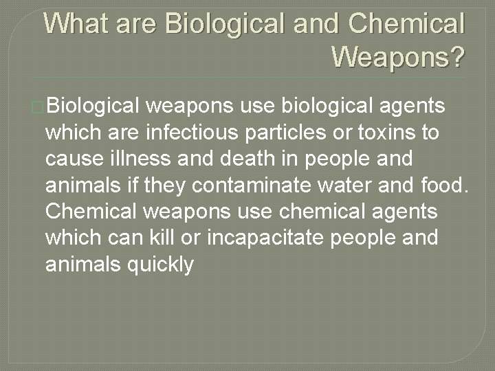 What are Biological and Chemical Weapons? �Biological weapons use biological agents which are infectious