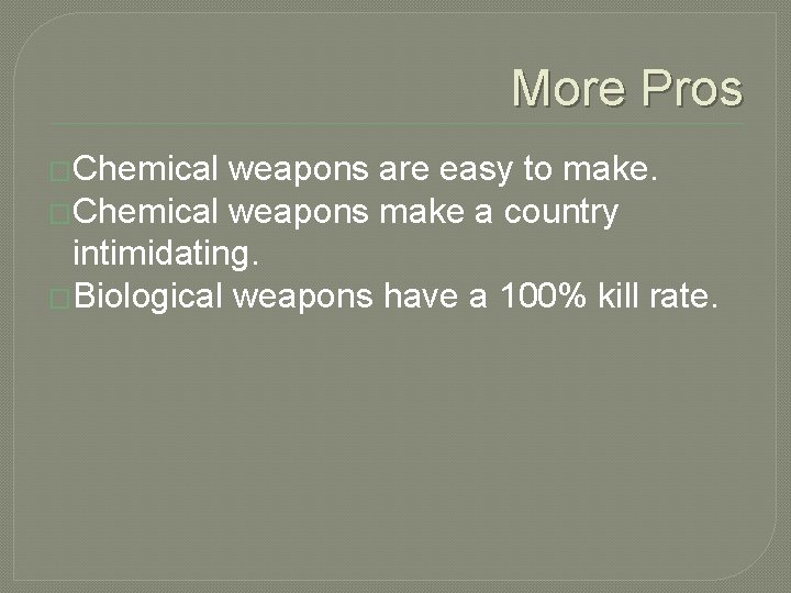 More Pros �Chemical weapons are easy to make. �Chemical weapons make a country intimidating.
