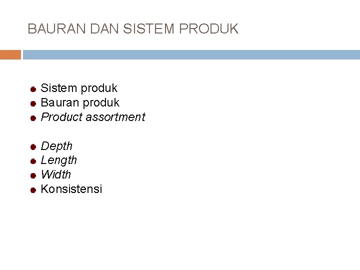 BAURAN DAN SISTEM PRODUK Sistem produk Bauran produk Product assortment Depth Length Width Konsistensi